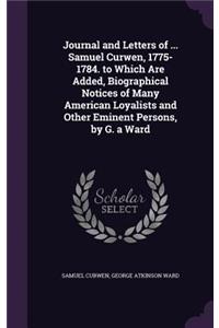 Journal and Letters of ... Samuel Curwen, 1775-1784. to Which Are Added, Biographical Notices of Many American Loyalists and Other Eminent Persons, by G. a Ward
