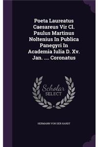 Poeta Laureatus Caesareus Vir Cl. Paulus Martinus Noltenius In Publica Panegyri In Academia Iulia D. Xv. Jan. .... Coronatus
