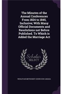 Minutes of the Annual Conferences From 1824 to 1845, Inclusive; With Many Official Documents and Resolutions not Before Published. To Which is Added the Marriage Act