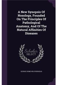 New Synopsis Of Nosology, Founded On The Principles Of Pathological Anatomy, And Of The Natural Affinities Of Diseases