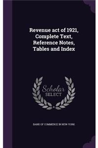 Revenue act of 1921, Complete Text, Reference Notes, Tables and Index