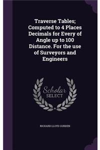 Traverse Tables; Computed to 4 Places Decimals for Every of Angle Up to 100 Distance. for the Use of Surveyors and Engineers