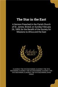 The Star in the East: A Sermon Preached in the Parish Church of St. James, Bristol, on Sunday February 26, 1809, for the Benefit of the Society for Missions to Africa and