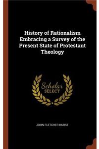 History of Rationalism Embracing a Survey of the Present State of Protestant Theology