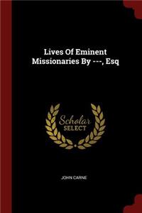 Lives of Eminent Missionaries by ---, Esq