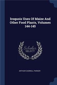 Iroquois Uses Of Maize And Other Food Plants, Volumes 144-145