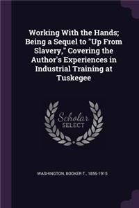 Working with the Hands; Being a Sequel to Up from Slavery, Covering the Author's Experiences in Industrial Training at Tuskegee