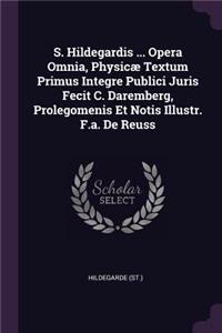 S. Hildegardis ... Opera Omnia, Physicæ Textum Primus Integre Publici Juris Fecit C. Daremberg, Prolegomenis Et Notis Illustr. F.a. De Reuss