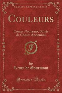 Couleurs: Contes Nouveaux, Suivis de Choses Anciennes (Classic Reprint)