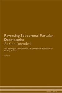 Reversing Subcorneal Pustular Dermatosis: As God Intended the Raw Vegan Plant-Based Detoxification & Regeneration Workbook for Healing Patients. Volume 1