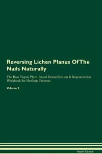 Reversing Lichen Planus Of The Nails Naturally The Raw Vegan Plant-Based Detoxification & Regeneration Workbook for Healing Patients. Volume 2