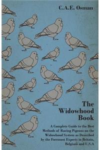 Widowhood Book - A Complete Guide to the Best Methods of Racing Pigeons on the Widowhood System as Described by the Foremost Experts in Britain, B