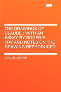 The Drawings of Claude: With an Essay by Roger E. Fry and Notes on the Drawing Reproduced