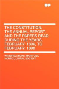 The Constitution, the Annual Report, and the Papers Read During the Years, February, 1896, to February, 1898