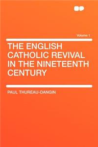 The English Catholic Revival in the Nineteenth Century Volume 1