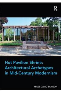 Hut Pavilion Shrine: Architectural Archetypes in Mid-Century Modernism