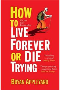 How to Live Forever or Die Trying
