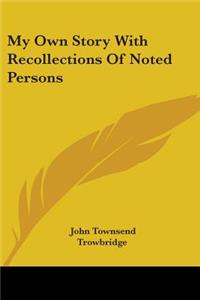 My Own Story With Recollections Of Noted Persons