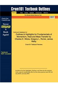 Outlines & Highlights for Fundamentals of Momentum, Heat and Mass Transfer by Charles E. Wicks, Gregory L. Rorrer, James Welty