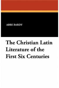The Christian Latin Literature of the First Six Centuries