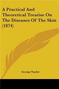 Practical And Theoretical Treatise On The Diseases Of The Skin (1874)