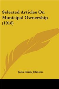 Selected Articles On Municipal Ownership (1918)