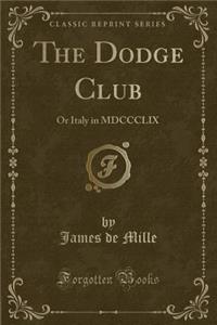 The Dodge Club: Or Italy in MDCCCLIX (Classic Reprint)