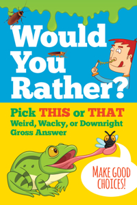 Would You Rather? Pick This or That Weird, Wacky, or Downright Gross Answer
