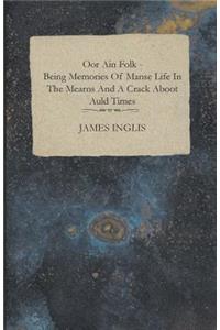 Oor Ain Folk - Being Memories Of Manse Life In The Mearns And A Crack Aboot Auld Times