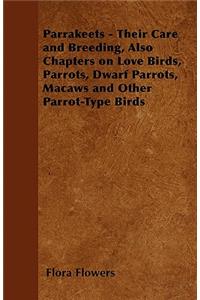 Parrakeets - Their Care and Breeding, Also Chapters on Love Birds, Parrots, Dwarf Parrots, Macaws and Other Parrot-Type Birds
