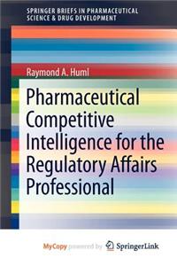 Pharmaceutical Competitive Intelligence for the Regulatory Affairs Professional