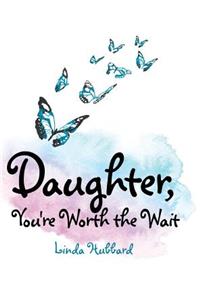 Daughter, You're Worth the Wait