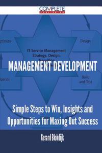 Management Development - Simple Steps to Win, Insights and Opportunities for Maxing Out Success