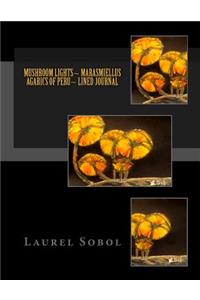 Mushroom Lights Marasmiellus agarics of Peru Lined Journal