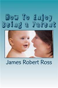 How To Enjoy Being a Parent