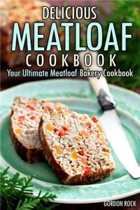 Delicious Meatloaf Cookbook: Your Ultimate Meatloaf Bakery Cookbook