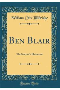 Ben Blair: The Story of a Plainsman (Classic Reprint)