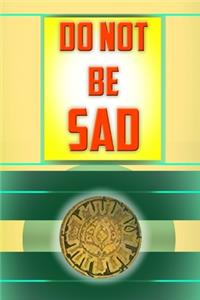 Do Not Be Sad