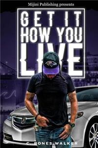Get it how you live