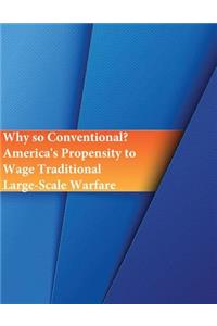 Why so Conventional? America's Propensity to Wage Traditional Large-Scale Warfare