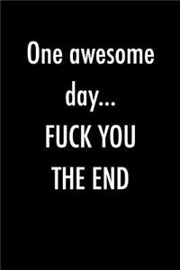 One Awesome Day...Fuck You The End