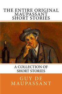 Entire Oiginal Maupassant SHORT STORIES