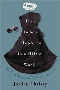 How To Be A Hepburn In A Hilton World