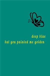 deep blue but you painted me golden