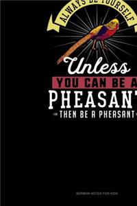 Always Be Yourself Unless You Can Be A Pheasant Then Be A Pheasant