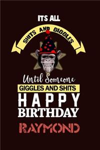 Its All Shits and Giggles and Until Someone Giggles and Shits Happy Birthday Raymond