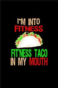 I'm into fitness. Fit'ness taco in my mouth