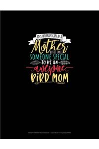 Any Woman Can Be A Mother But It Takes Someone Special To Be An Awesome Mama Bird
