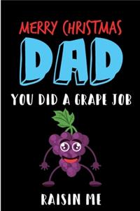 Merry Christmas Dad You Did A Grape Job Raisin Me: From Son Daughter Kid Child Toddler - Xmas Notebook Heartfelt Journal Blank Book for Him - Anniversary Birthday Valentine's Friendship Occasions Gre