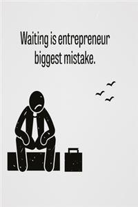 Waiting is entrepreneur biggest mistake